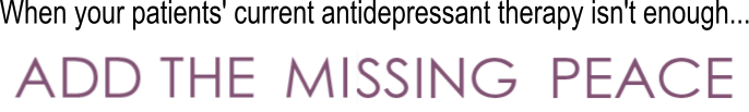 When your patient’s current depression therapy isn’t enough... ADD THE M[]SSING PEACE